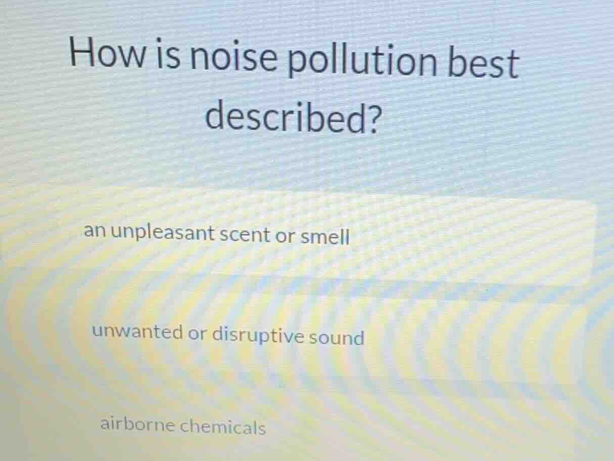 how is noise pollution best described? an unpleasant scent or smell unw…