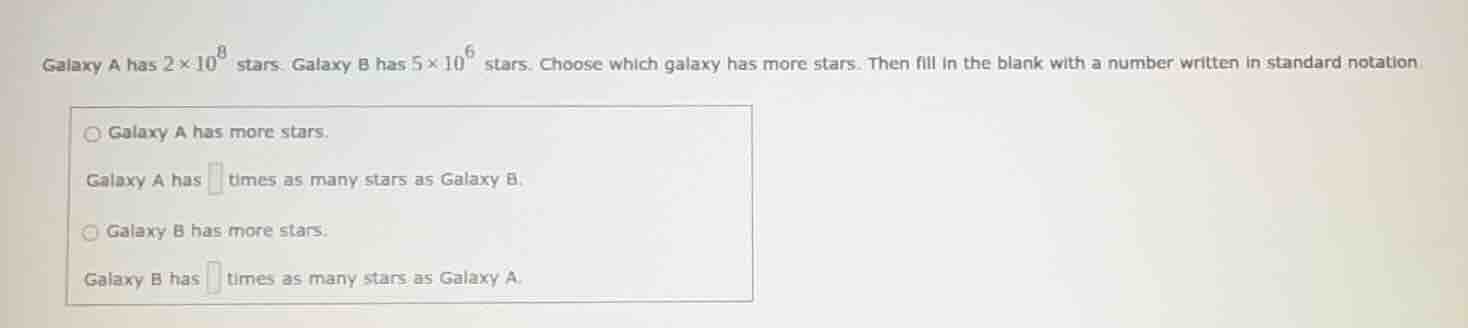 galaxy a has $2 \\times 10^8$ stars. galaxy b has $5 \\times 10^6$ star…