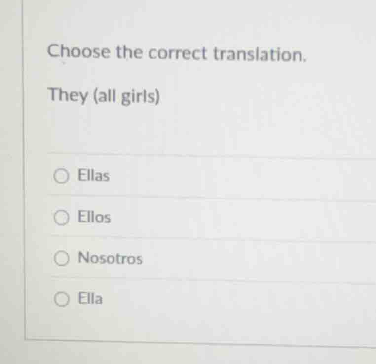 choose the correct translation. they (all girls) ellas ellos nosotros e…