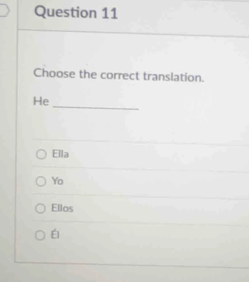question 11 choose the correct translation. he _________ ○ ella ○ yo ○ …