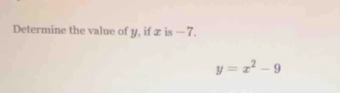 determine the value of y, if x is -7. y = x² - 9