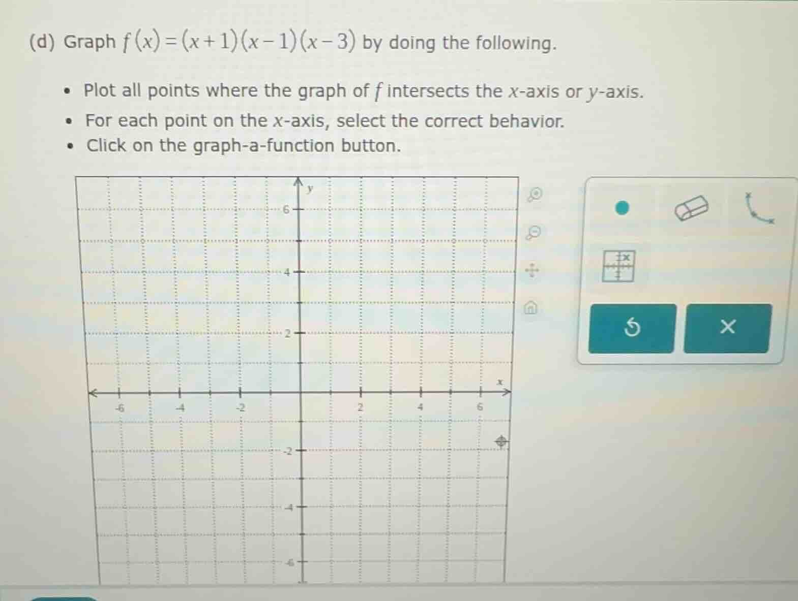 (d) graph $f(x)=(x + 1)(x - 1)(x - 3)$ by doing the following. - plot a…
