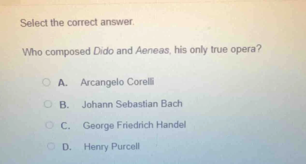 select the correct answer. who composed dido and aeneas, his only true …