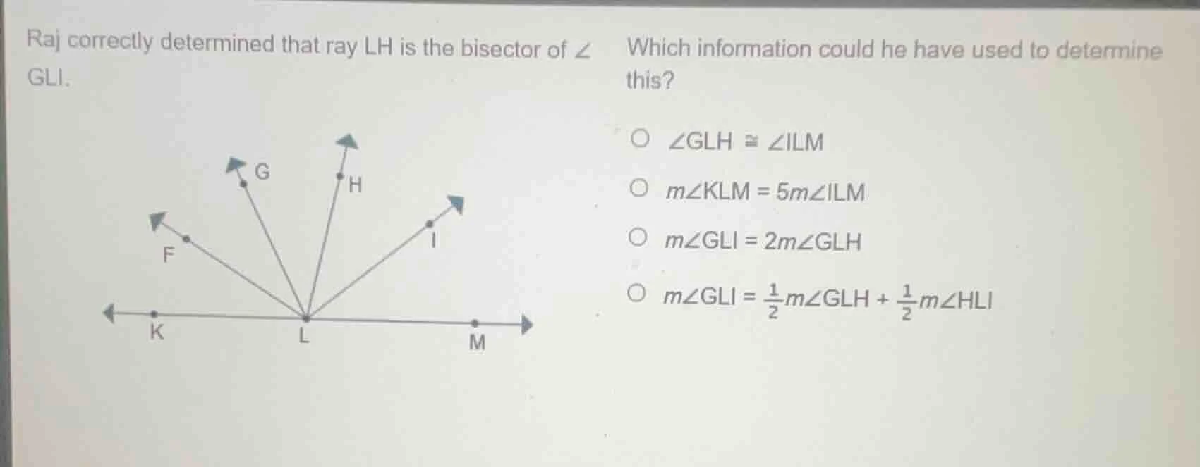 raj correctly determined that ray lh is the bisector of ∠ gli. which in…