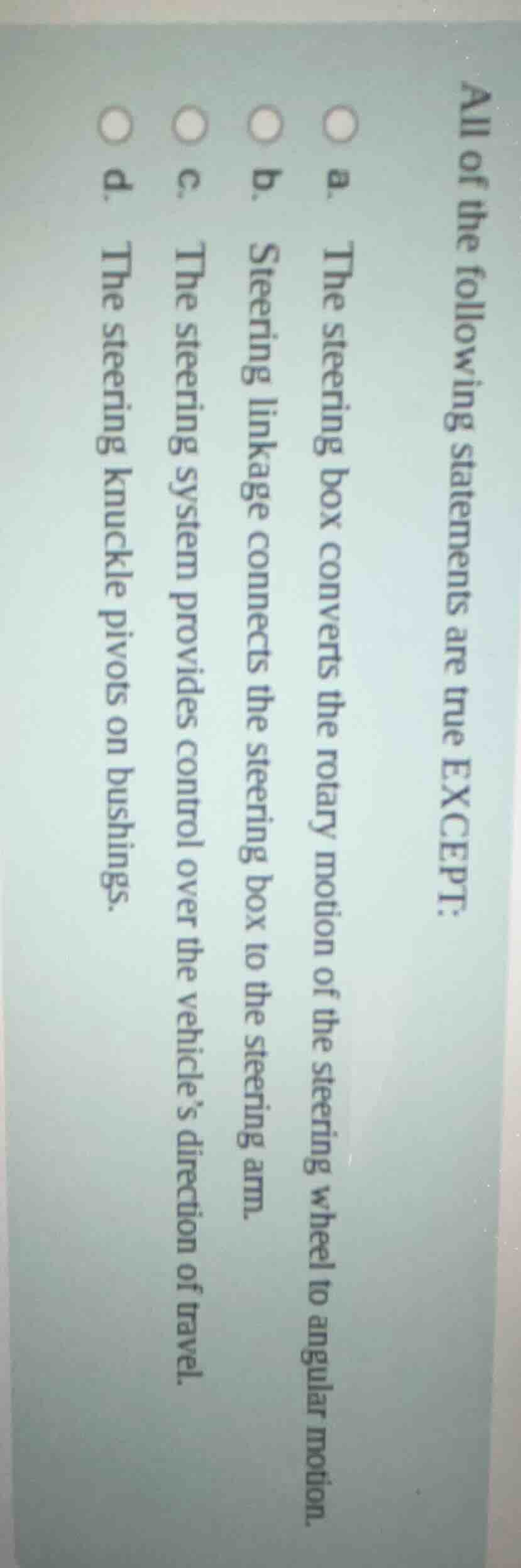 all of the following statements are true except: a. the steering box co…