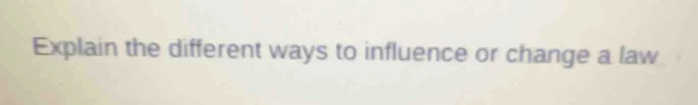 explain the different ways to influence or change a law