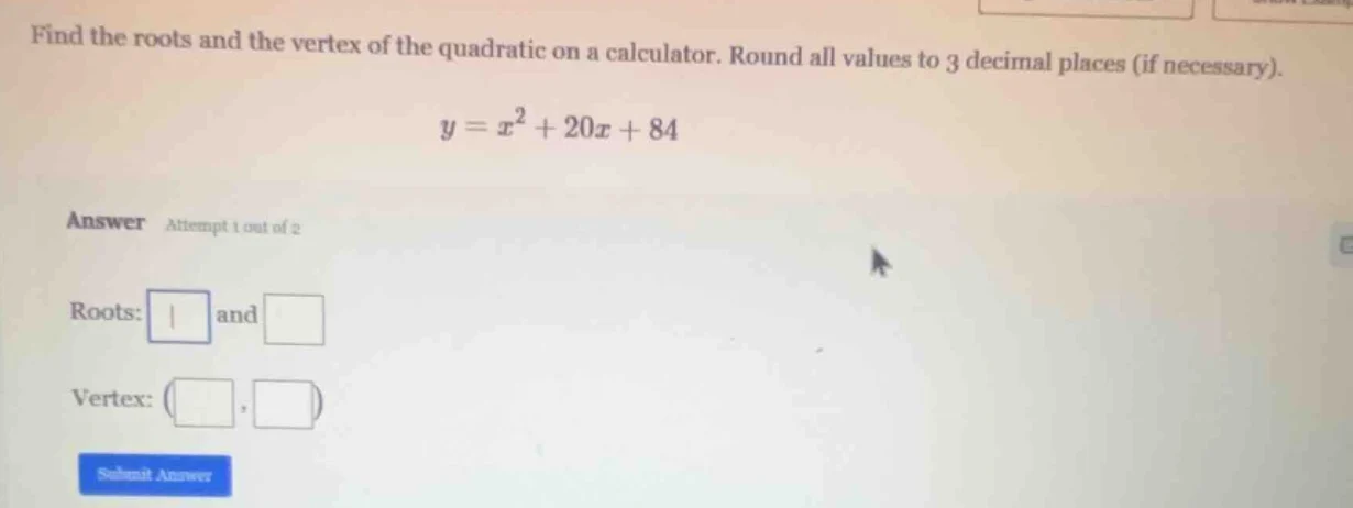 find the roots and the vertex of the quadratic on a calculator. round a…