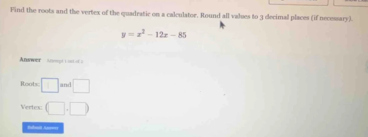 find the roots and the vertex of the quadratic on a calculator. round a…