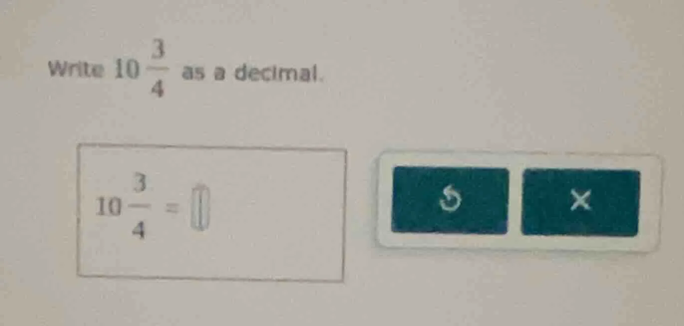 write $10\\frac{3}{4}$ as a decimal. $10\\frac{3}{4}=\\square$