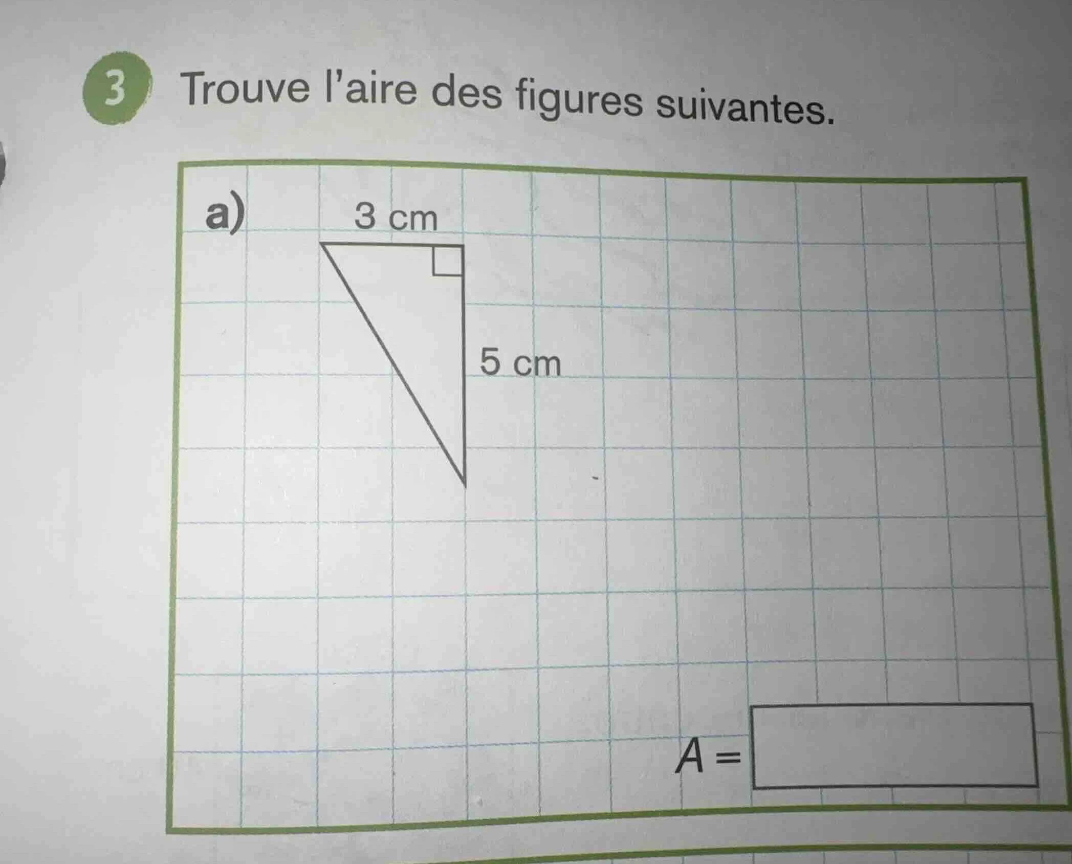 3 trouve l’aire des figures suivantes. a) 3 cm 5 cm a =