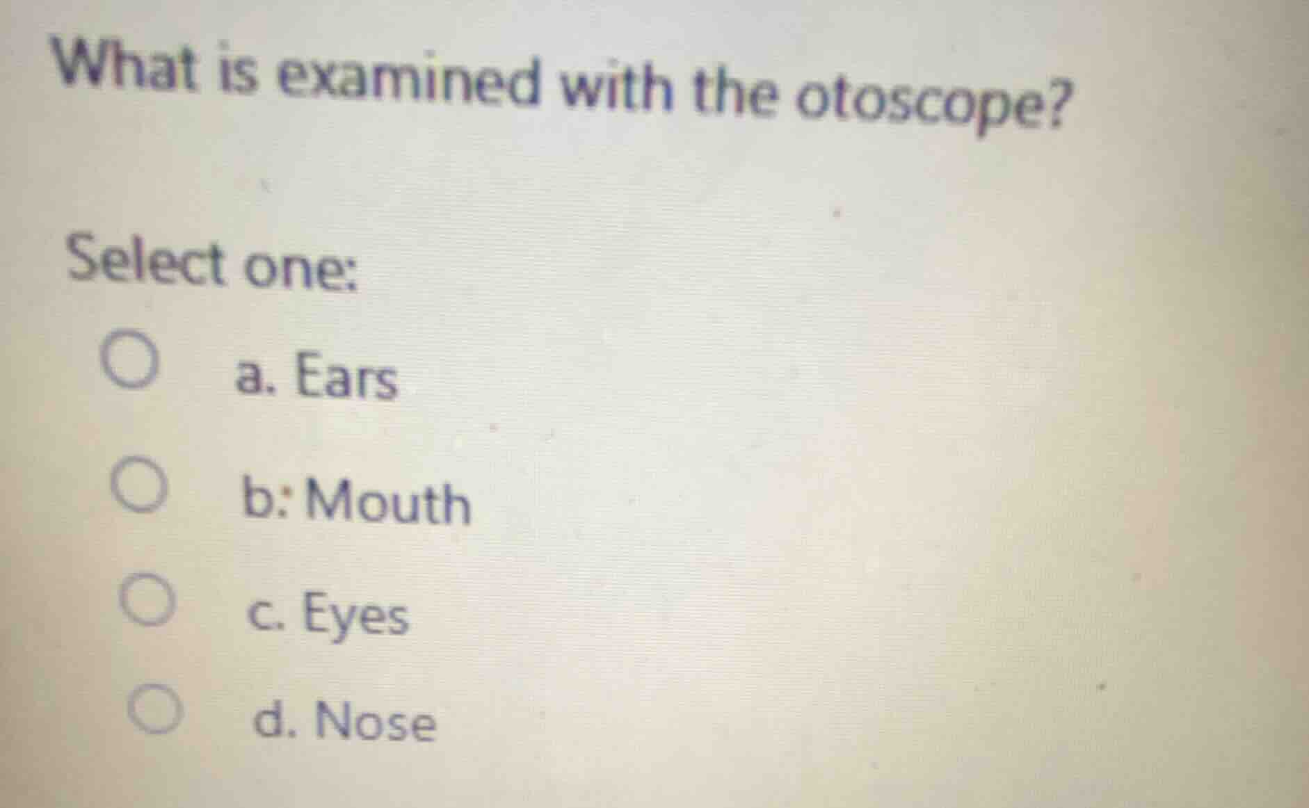 what is examined with the otoscope? select one: a. ears b: mouth c. eye…