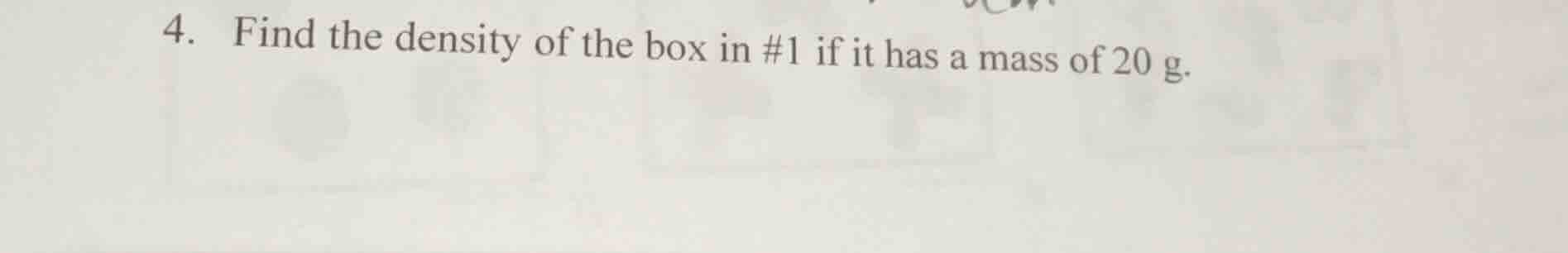 4. find the density of the box in #1 if it has a mass of 20 g.