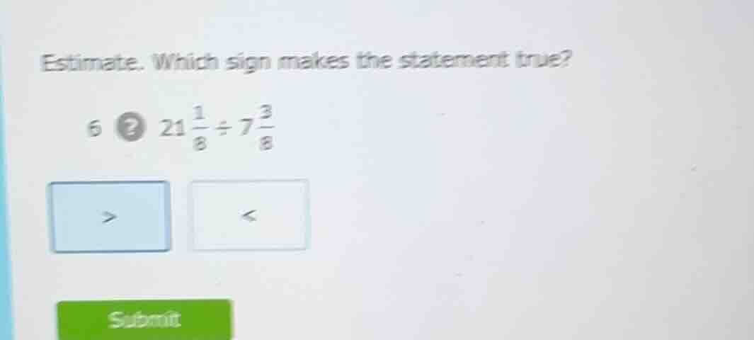 estimate. which sign makes the statement true? 6? $21\\frac{1}{8} \\div…
