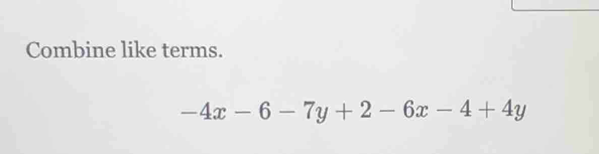 combine like terms.\ \\(-4x - 6 - 7y + 2 - 6x - 4 + 4y\\)