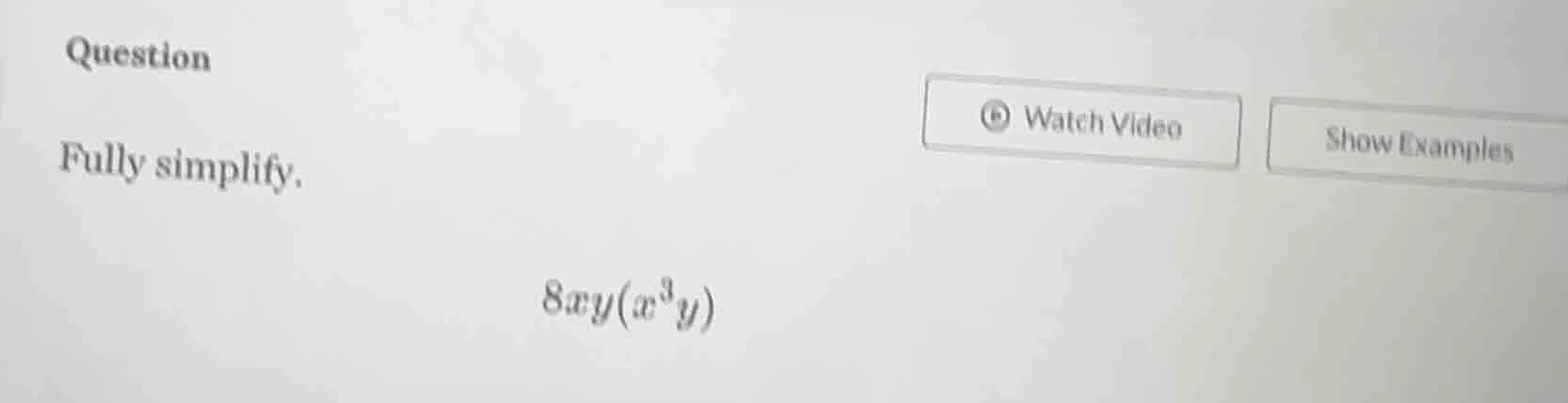 question fully simplify. 8xy(x^{3}y)