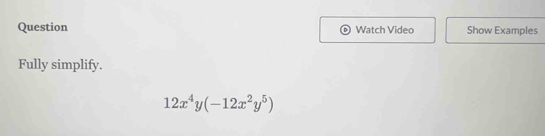 question fully simplify. 12x⁴y(-12x²y⁵)