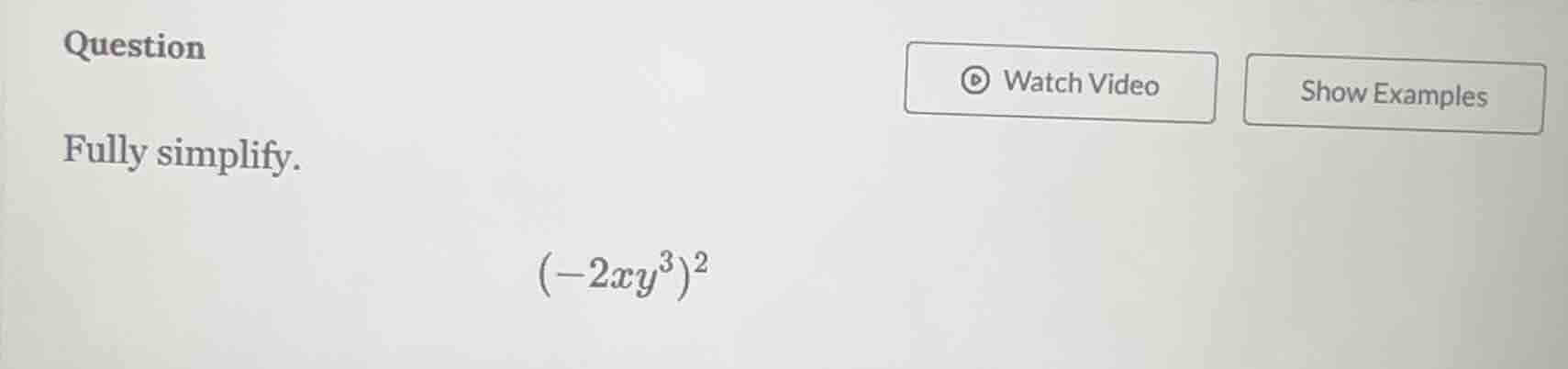 question fully simplify. $(-2xy^3)^2$