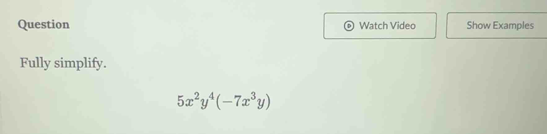 question fully simplify. $5x^2y^4(-7x^3y)$