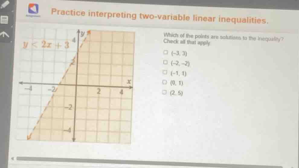 practice interpreting two - variable linear inequalities. y < 2x + 3 wh…
