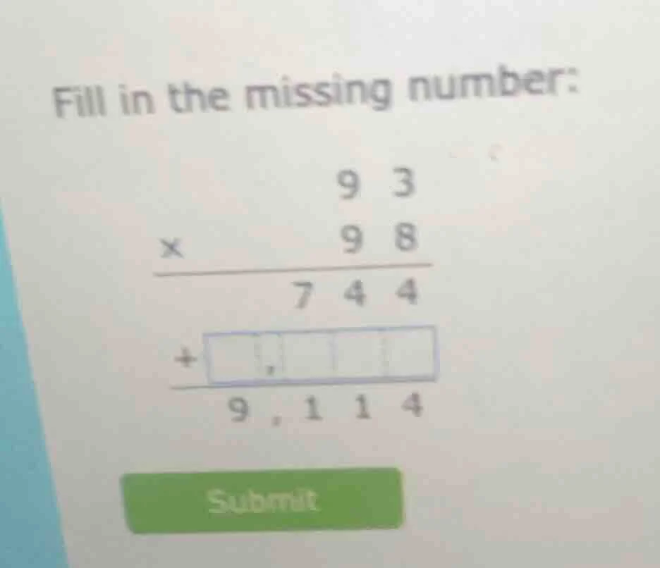 fill in the missing number: 9 3 × 9 8 ------- 7 4 4 + ------- 9,1 1 4 s…
