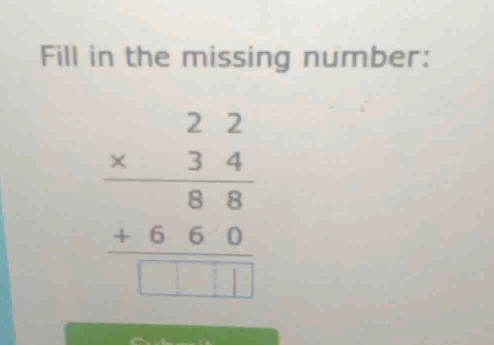 fill in the missing number: 2 2 × 3 4 ------ 8 8 + 6 6 0 ------ □□□□