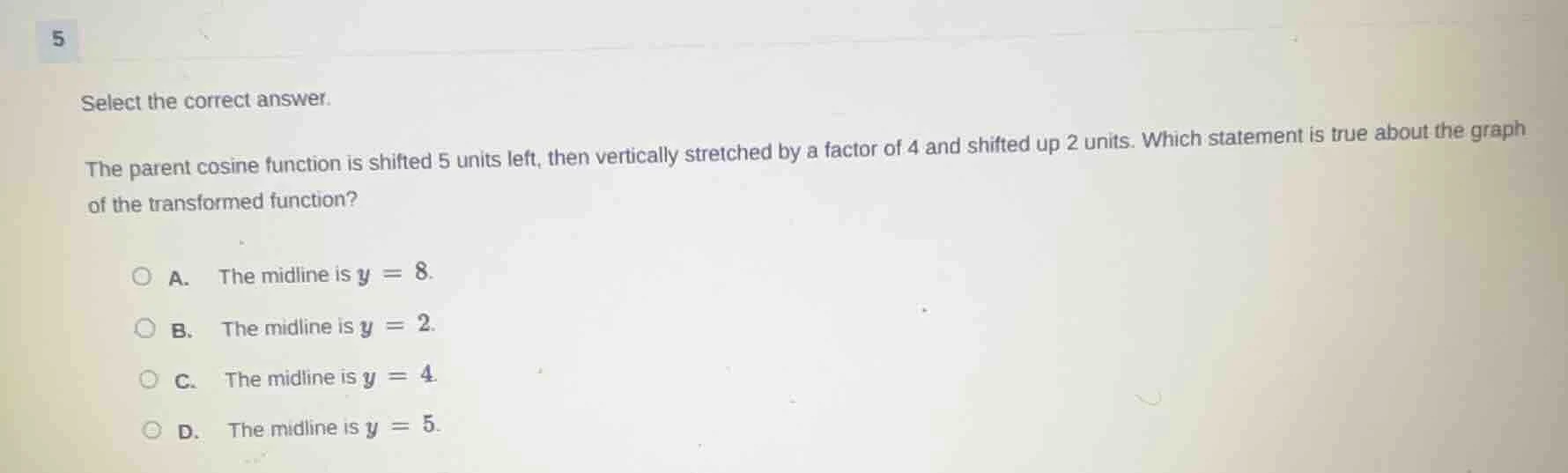 select the correct answer. the parent cosine function is shifted 5 unit…