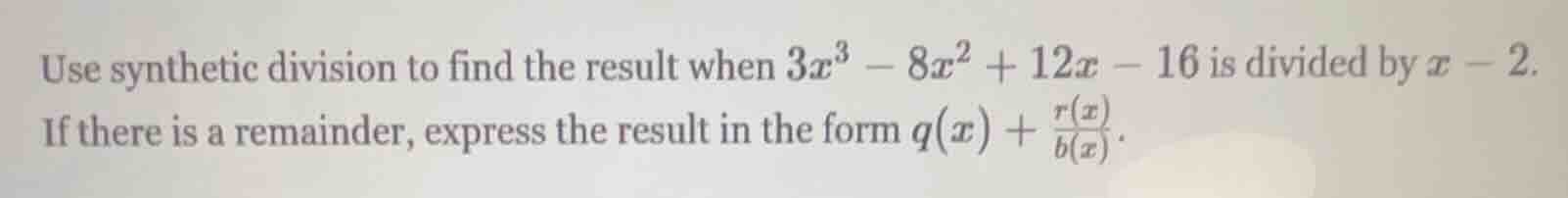 use synthetic division to find the result when $3x^3 - 8x^2 + 12x - 16$…