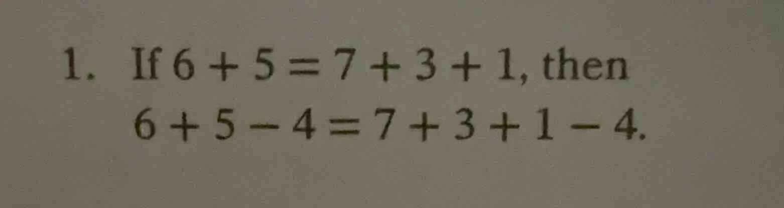 1. if 6 + 5 = 7 + 3 + 1, then 6 + 5 - 4 = 7 + 3 + 1 - 4.