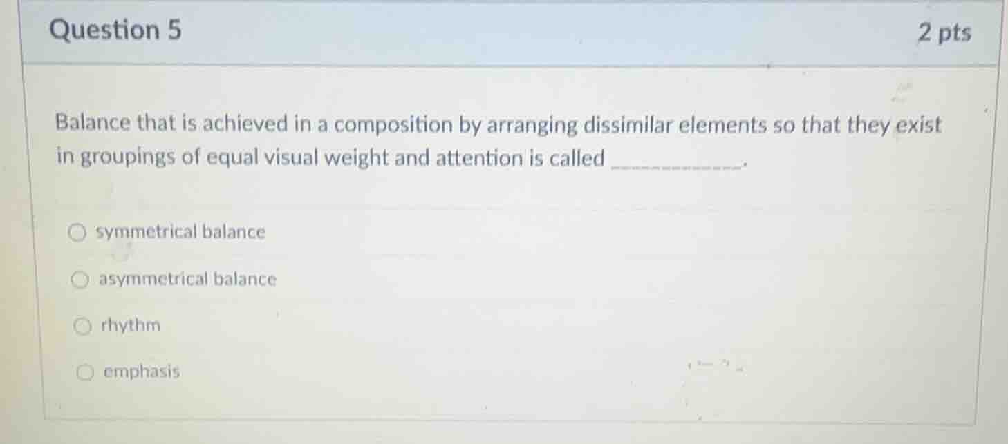 question 5 2 pts balance that is achieved in a composition by arranging…