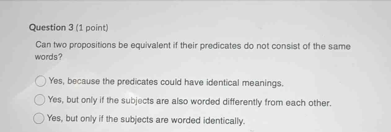 question 3 (1 point) can two propositions be equivalent if their predic…