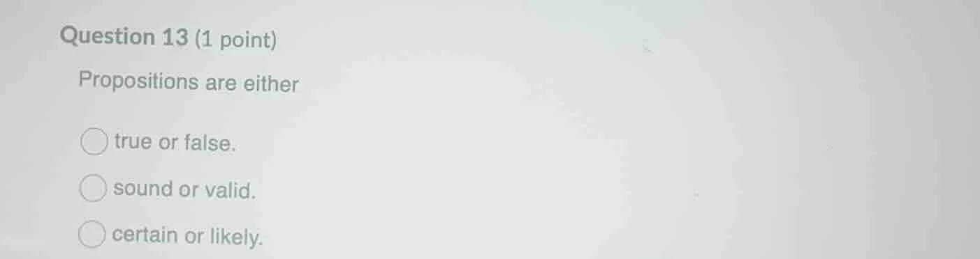 question 13 (1 point) propositions are either true or false. sound or v…