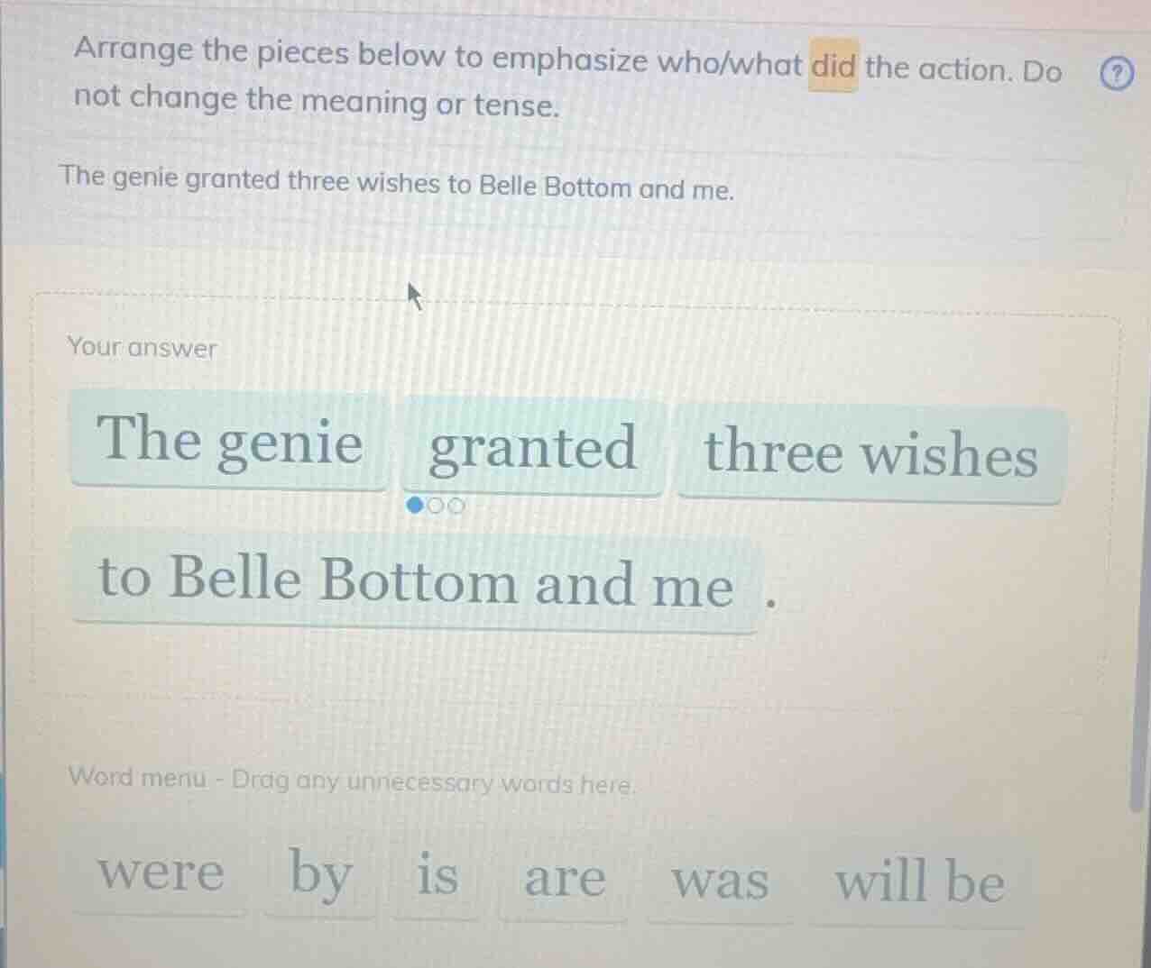 arrange the pieces below to emphasize who/what did the action. do not c…