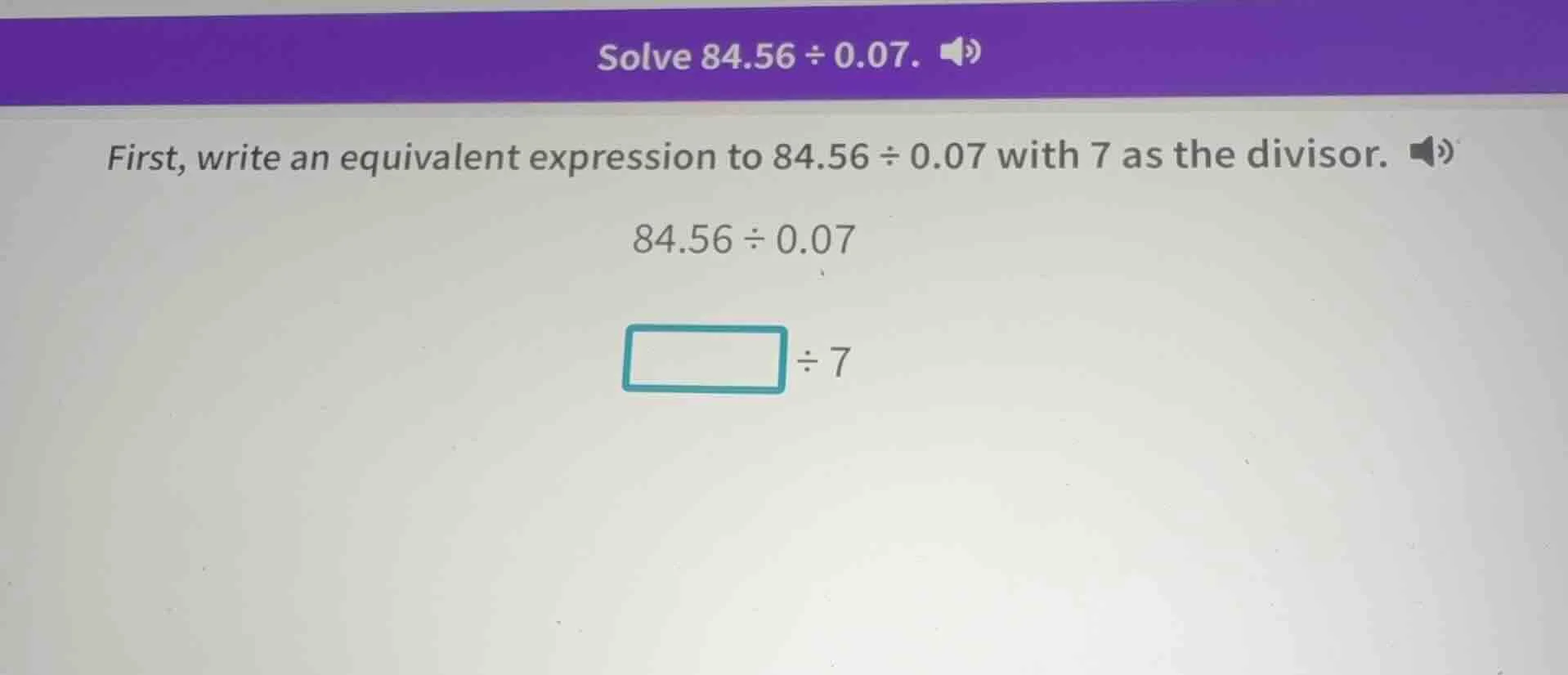 solve 84.56 ÷ 0.07. first, write an equivalent expression to 84.56 ÷ 0.…