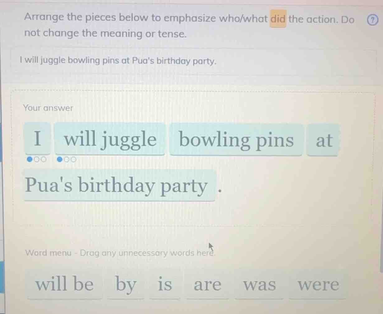 arrange the pieces below to emphasize who/what did the action. do not c…