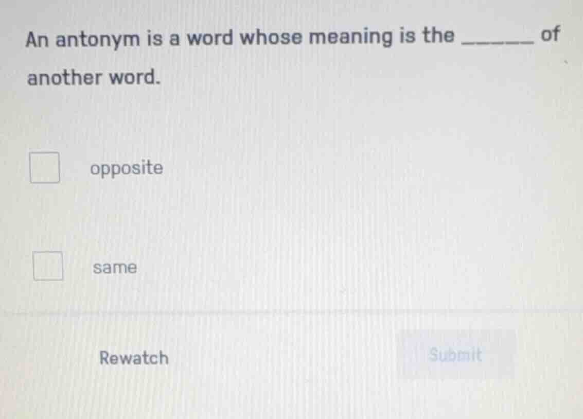 an antonym is a word whose meaning is the ______ of another word. oppos…