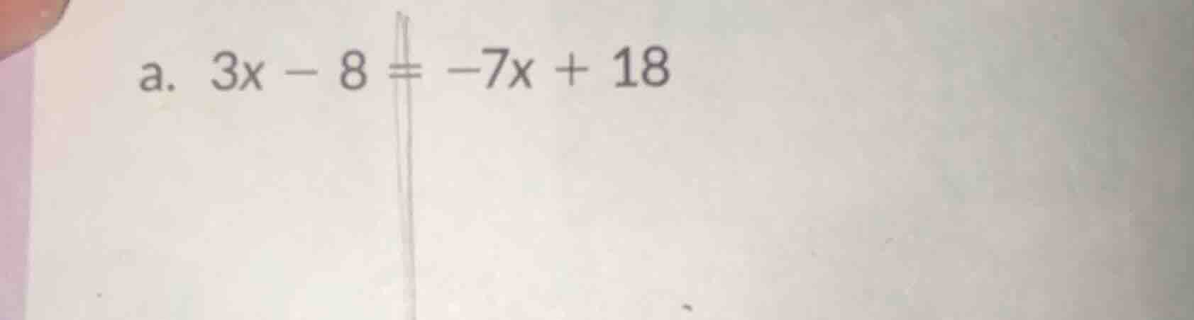 a. 3x - 8 = -7x + 18