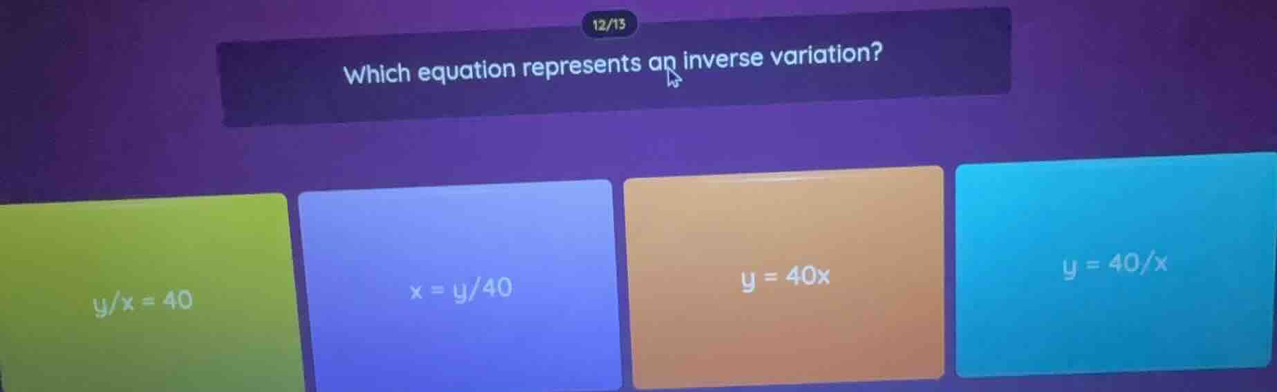 which equation represents an inverse variation? $\\frac{y}{x} = 40$ $x …