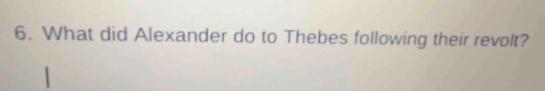 6. what did alexander do to thebes following their revolt?