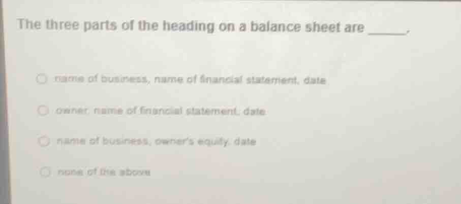the three parts of the heading on a balance sheet are ______. name of b…