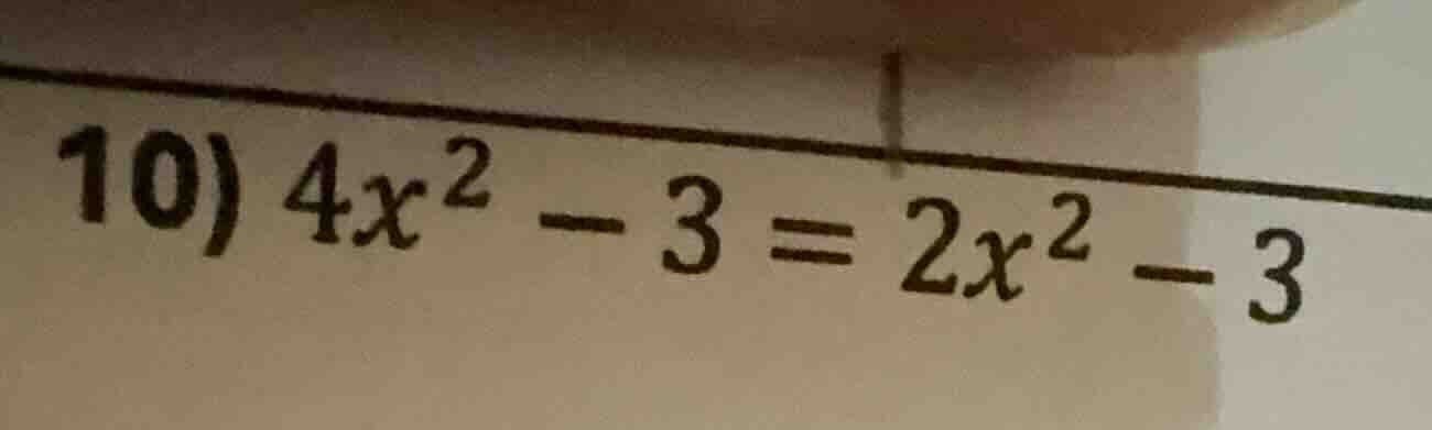 10) $4x^2 - 3 = 2x^2 - 3$