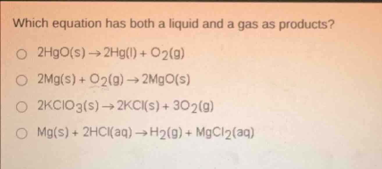 which equation has both a liquid and a gas as products? 2hgo(s) → 2hg(l…