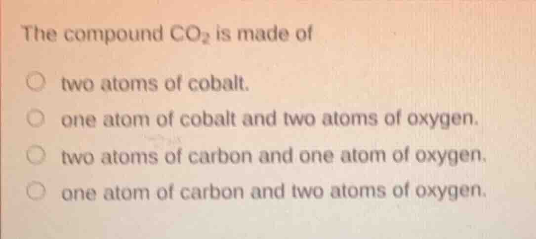 the compound $\\ce{co_{2}}$ is made of two atoms of cobalt. one atom of…