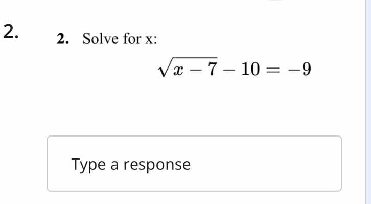 2. solve for x: (sqrt{x - 7} - 10 = -9)