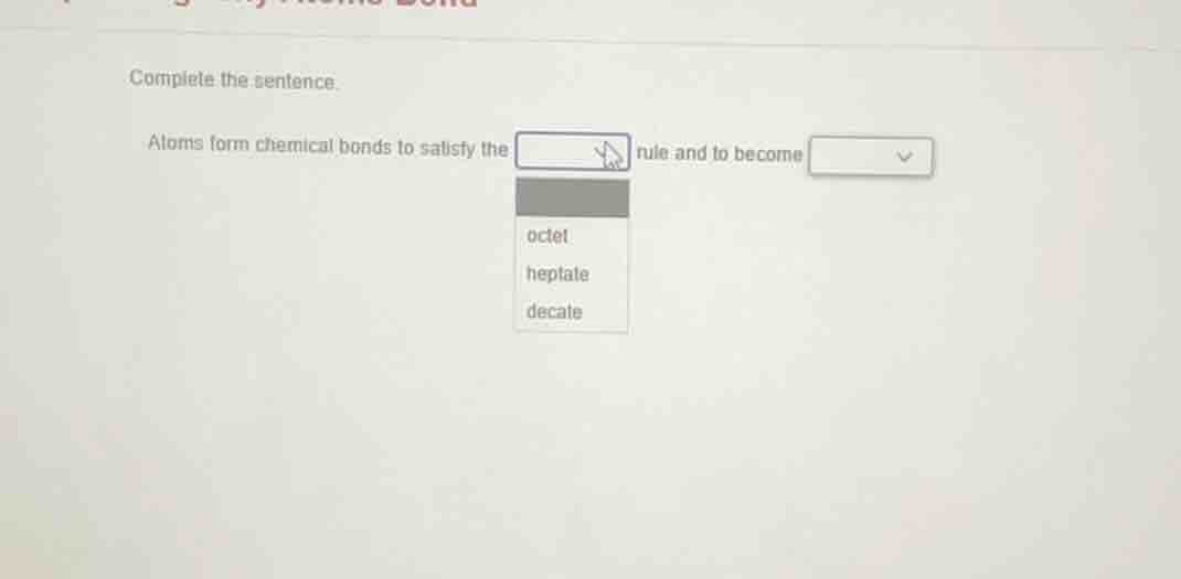 complete the sentence. atoms form chemical bonds to satisfy the rule an…