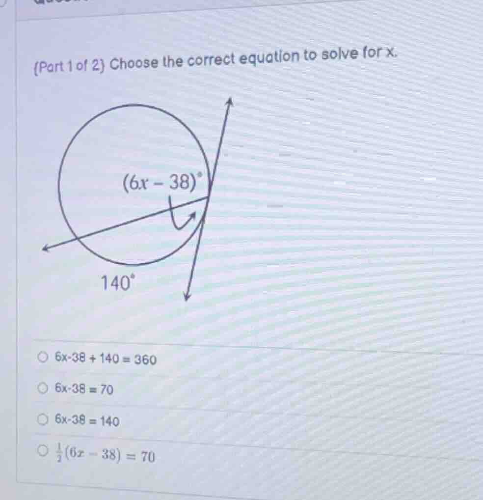 (part 1 of 2) choose the correct equation to solve for x. 140° (6x - 38…