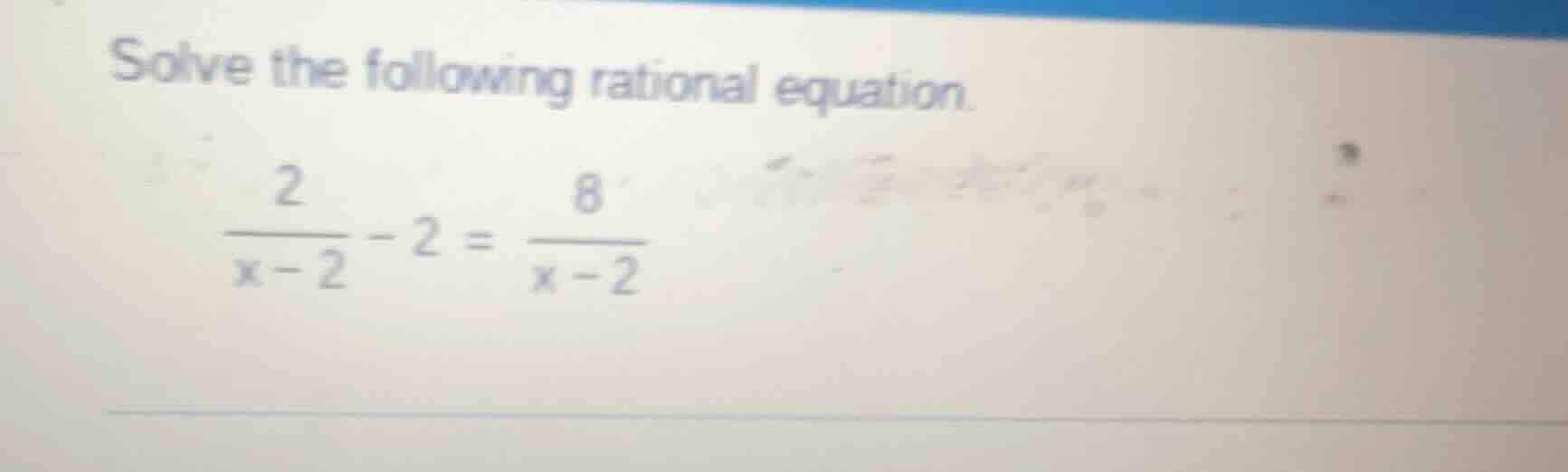 solve the following rational equation. \\(\\frac{2}{x - 2}-2 = \\frac{8…