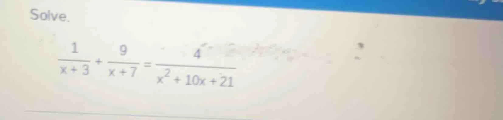 solve. \\(\\frac{1}{x + 3} + \\frac{9}{x + 7} = \\frac{4}{x^2 + 10x + 2…