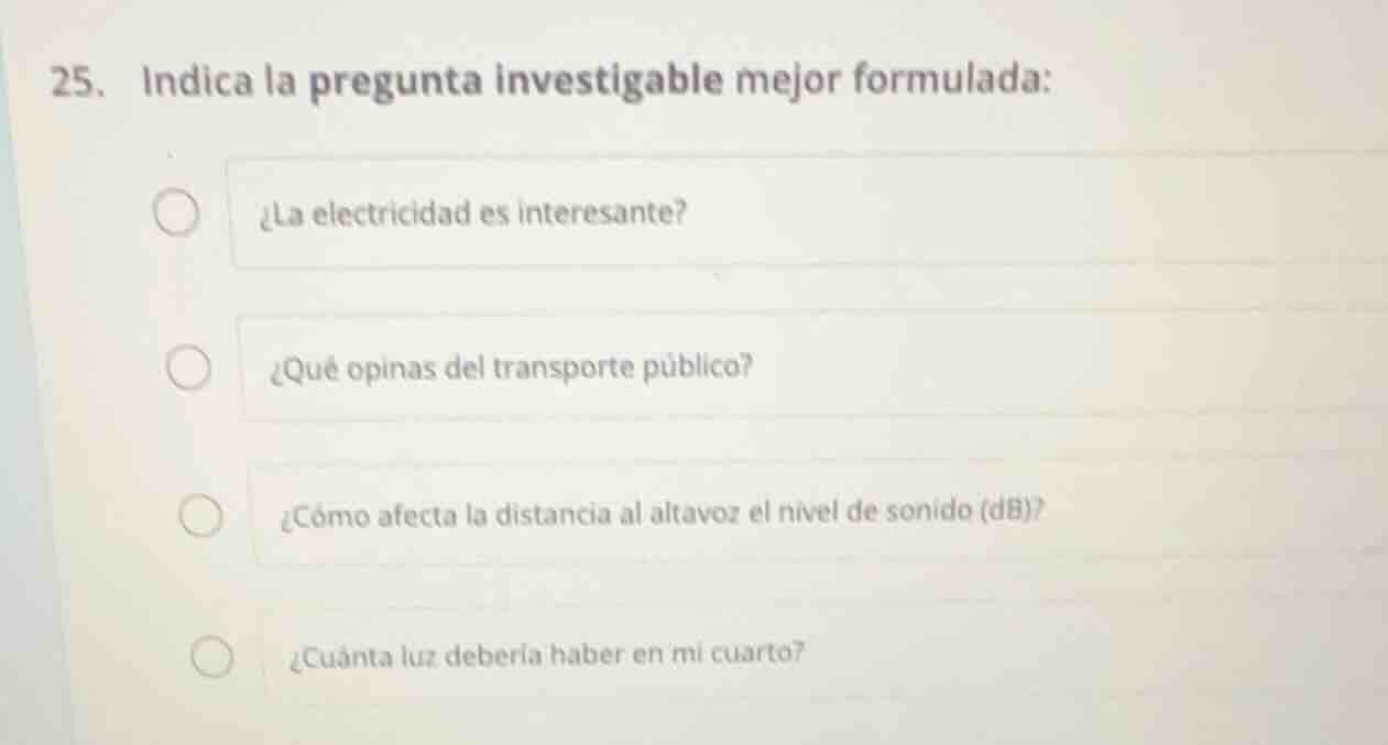 25. indica la pregunta investigable mejor formulada: ¿la electricidad e…