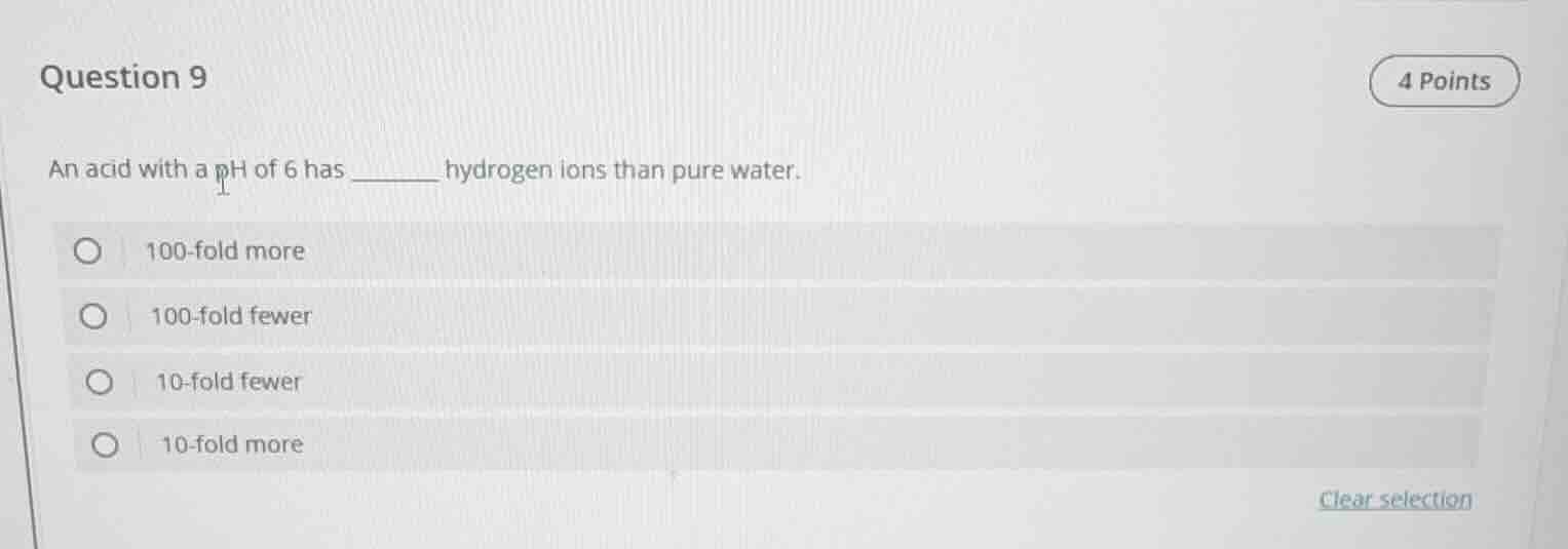 question 9 4 points an acid with a ph of 6 has ______ hydrogen ions tha…