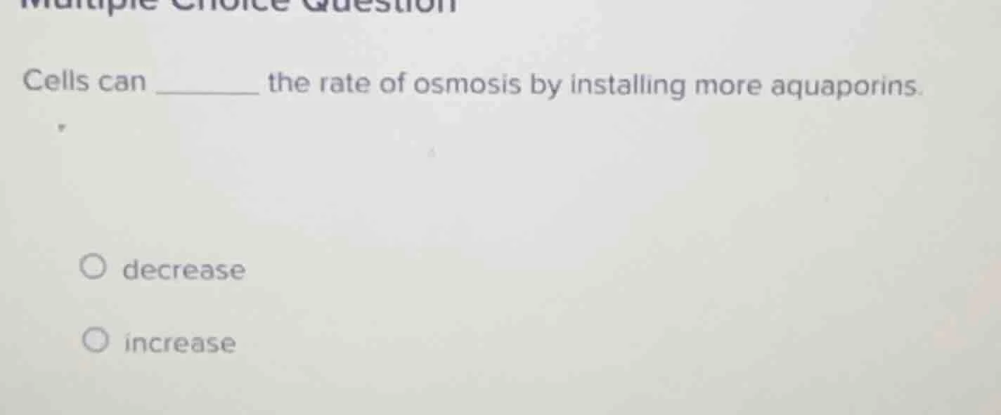 multiple choice question cells can ______ the rate of osmosis by instal…